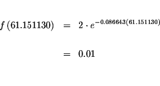 \begin{eqnarray*}&& \\
f\left( 61.151130\right) &=&2\cdot e^{-0.086643\left( 61.151130\right) } \\
&& \\
&=&0.01 \\
&& \\
&&
\end{eqnarray*}