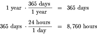 \begin{eqnarray*}1\mbox{ year }\cdot \displaystyle \frac{365\mbox{ days }}{1\mbo...
...le \frac{24\mbox{ hours }}{1\mbox{ day }} &=&8,760\mbox{
hours }
\end{eqnarray*}