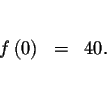 \begin{eqnarray*}&& \\
f\left( 0\right) &=&40. \\
&& \\
&&
\end{eqnarray*}