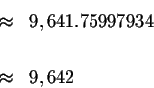 \begin{eqnarray*}&\approx &9,641.75997934 \\
&& \\
&\approx &9,642
\end{eqnarray*}