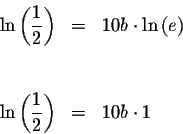 \begin{eqnarray*}\ln \left( \displaystyle \frac{1}{2}\right) &=&10b\cdot \ln \le...
...&& \\
\ln \left( \displaystyle \frac{1}{2}\right) &=&10b\cdot 1
\end{eqnarray*}