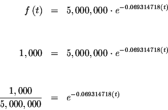 \begin{eqnarray*}f\left( t\right) &=&5,000,000\cdot e^{-0.069314718\left( t\righ...
...tyle \frac{1,000}{5,000,000} &=&e^{-0.069314718\left( t\right) }
\end{eqnarray*}