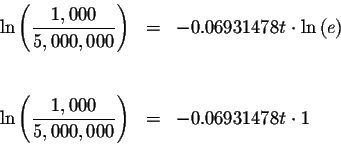 \begin{eqnarray*}\ln \left( \displaystyle \frac{1,000}{5,000,000}\right) &=&-0.0...
...splaystyle \frac{1,000}{5,000,000}\right) &=&-0.06931478t\cdot 1
\end{eqnarray*}