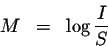 \begin{eqnarray*}M &=&\log \displaystyle \frac{I}{S}
\end{eqnarray*}