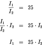 \begin{eqnarray*}\displaystyle \frac{I_{1}}{I_{2}} &=&25 \\
&& \\
\displaystyl...
...}}\cdot I_{2} &=&25\cdot I_{2} \\
&& \\
I_{1} &=&25\cdot I_{2}
\end{eqnarray*}