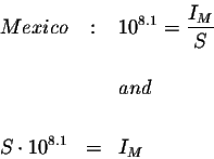 \begin{eqnarray*}Mexico &:&10^{8.1}=\displaystyle \frac{I_{M}}{S} \\
&& \\
&&and \\
&& \\
S\cdot 10^{8.1} &=&I_{M}
\end{eqnarray*}