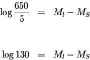 \begin{eqnarray*}\log \displaystyle \frac{650}{5} &=&M_{l}-M_{S} \\
&& \\
&& \\
\log 130 &=&M_{l}-M_{S}
\end{eqnarray*}