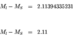 \begin{eqnarray*}M_{l}-M_{S} &=&2.11394335231 \\
&& \\
&& \\
M_{l}-M_{S} &=&2.11
\end{eqnarray*}