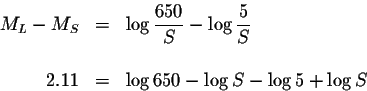 \begin{eqnarray*}M_{L}-M_{S} &=&\log \displaystyle \frac{650}{S}-\log \displaystyle \frac{5}{S} \\
&& \\
2.11 &=&\log 650-\log S-\log 5+\log S
\end{eqnarray*}