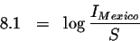 \begin{eqnarray*}8.1 &=&\log \displaystyle \frac{I_{Mexico}}{S}
\end{eqnarray*}