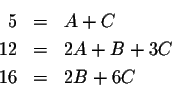 \begin{eqnarray*}5&=&A+C\\
12&=&2A+B+3C\\
16&=&2B+6C
\end{eqnarray*}