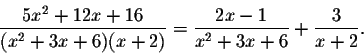 \begin{displaymath}\frac{5x^2+12x+16}{(x^2+3x+6)(x+2)}=\frac{2x-1}{x^2+3x+6}+\frac{3}{x+2}.\end{displaymath}