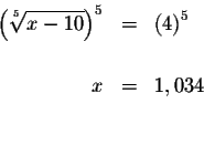 \begin{eqnarray*}\left( \sqrt[5]{x-10}\right) ^{5} &=&\left( 4\right) ^{5} \\
&& \\
x &=&1,034 \\
&& \\
\end{eqnarray*}