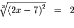 \begin{eqnarray*}\sqrt[3]{\left( 2x-7\right) ^{2}} &=&2 \\
&&
\end{eqnarray*}