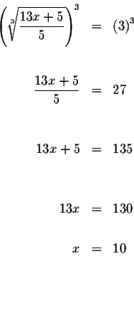 \begin{eqnarray*}\left( \sqrt[3]{\displaystyle \frac{13x+5}{5}}\right) ^{3} &=&\...
...&& \\
&& \\
13x &=&130 \\
&& \\
x &=&10 \\
&& \\
&& \\
&&
\end{eqnarray*}