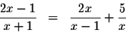 \begin{eqnarray*}\displaystyle \frac{2x-1}{x+1} &=&\displaystyle \frac{2x}{x-1}+\displaystyle \frac{5}{x}
\end{eqnarray*}