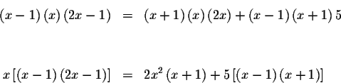 \begin{eqnarray*}\left( x-1\right) \left( x\right) \left( 2x-1\right) &=&\left( ...
...
x+1\right) +5\left[ \left( x-1\right) \left( x+1\right) \right]
\end{eqnarray*}