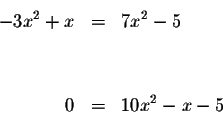 \begin{eqnarray*}-3x^{2}+x &=&7x^{2}-5 \\
&& \\
&& \\
0 &=&10x^{2}-x-5
\end{eqnarray*}