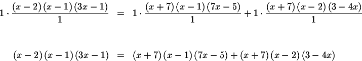 \begin{eqnarray*}1\cdot \frac{\left( x-2\right) \left( x-1\right) \left( 3x-1\ri...
...\right) +\left( x+7\right) \left( x-2\right)
\left( 3-4x\right)
\end{eqnarray*}