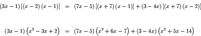 \begin{eqnarray*}\left( 3x-1\right) \left[ \left( x-2\right) \left( x-1\right) \...
...
x^{2}+6x-7\right) +\left( 3-4x\right) \left( x^{2}+5x-14\right)
\end{eqnarray*}