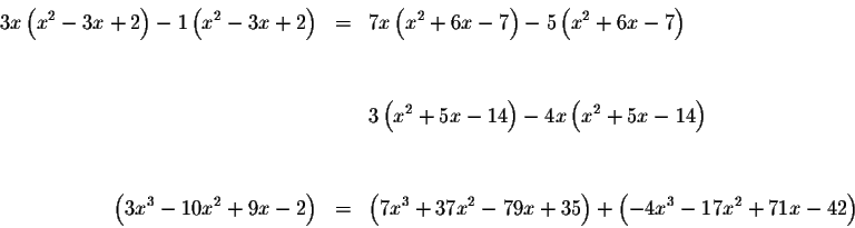 \begin{eqnarray*}3x\left( x^{2}-3x+2\right) -1\left( x^{2}-3x+2\right) &=&7x\lef...
...^{3}+37x^{2}-79x+35\right)
+\left( -4x^{3}-17x^{2}+71x-42\right)
\end{eqnarray*}