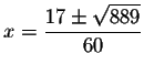 $x=\displaystyle \frac{17\pm \sqrt{889}}{60}$