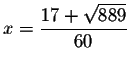 $x=\displaystyle \frac{17+\sqrt{889}}{60}\smallskip $