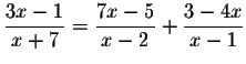 $\displaystyle \frac{3x-1}{x+7}=\displaystyle \frac{7x-5}{x-2}+\displaystyle \frac{3-4x}{x-1}$