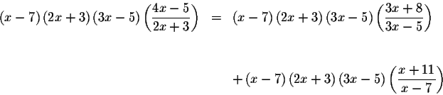 \begin{eqnarray*}\left( x-7\right) \left( 2x+3\right) \left( 3x-5\right) \left( ...
...\left( 3x-5\right) \left( \displaystyle \frac{x+11
}{x-7}\right)
\end{eqnarray*}