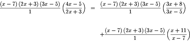 \begin{eqnarray*}\frac{\left( x-7\right) \left( 2x+3\right) \left( 3x-5\right) }...
...t( 3x-5\right) }{1}\left(
\displaystyle \frac{x+11}{x-7}\right)
\end{eqnarray*}