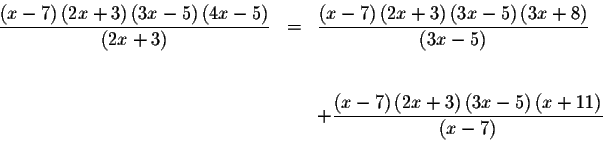 \begin{eqnarray*}\frac{\left( x-7\right) \left( 2x+3\right) \left( 3x-5\right) \...
...ght) \left( 3x-5\right) \left(
x+11\right) }{\left( x-7\right) }
\end{eqnarray*}