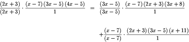 \begin{eqnarray*}\frac{\left( 2x+3\right) }{\left( 2x+3\right) }\cdot \frac{\lef...
...ac{\left(
2x+3\right) \left( 3x-5\right) \left( x+11\right) }{1}
\end{eqnarray*}