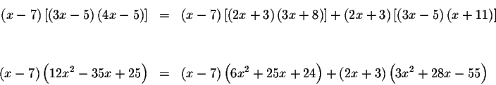 \begin{eqnarray*}\left( x-7\right) \left[ \left( 3x-5\right) \left( 4x-5\right) ...
...2}+25x+24\right) +\left( 2x+3\right) \left( 3x^{2}+28x-55\right)
\end{eqnarray*}