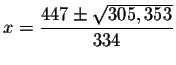 $x=\displaystyle \frac{447\pm \sqrt{305,353}}{334}$