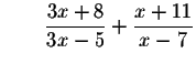 $\qquad \displaystyle \frac{3x+8}{3x-5}+\displaystyle \frac{x+11}{x-7}$