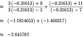 \begin{eqnarray*}&\approx &\displaystyle \frac{3\left( -0.31613\right) +8}{3\lef...
...3\right) +\left( -1.460317\right) \\
&& \\
&\approx &-2.645782
\end{eqnarray*}