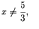 $x\neq \displaystyle \frac{5}{3},\quad $