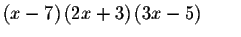 $\left( x-7\right)
\left( 2x+3\right) \left( 3x-5\right) \qquad $