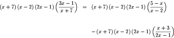 \begin{eqnarray*}\left( x+7\right) \left( x-2\right) \left( 2x-1\right) \left( \...
...\left( 2x-1\right) \left( \displaystyle \frac{x+3}{
2x-1}\right)
\end{eqnarray*}