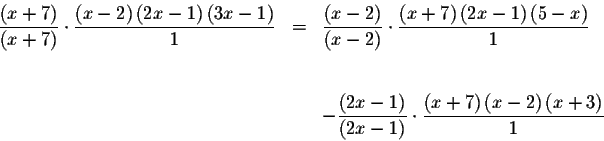 \begin{eqnarray*}\frac{\left( x+7\right) }{\left( x+7\right) }\cdot \frac{\left(...
...\frac{\left(
x+7\right) \left( x-2\right) \left( x+3\right) }{1}
\end{eqnarray*}