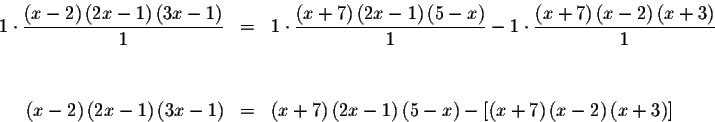 \begin{eqnarray*}1\cdot \frac{\left( x-2\right) \left( 2x-1\right) \left( 3x-1\r...
...t[ \left( x+7\right)
\left( x-2\right) \left( x+3\right) \right]
\end{eqnarray*}