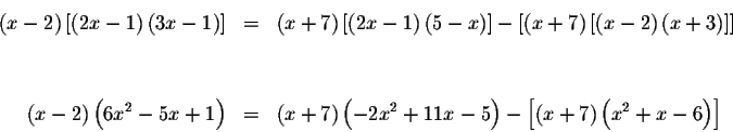 \begin{eqnarray*}\left( x-2\right) \left[ \left( 2x-1\right) \left( 3x-1\right) ...
...right) -\left[ \left( x+7\right) \left( x^{2}+x-6\right)
\right]
\end{eqnarray*}