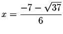 $x=\displaystyle \frac{-7-\sqrt{37}}{6}\smallskip $