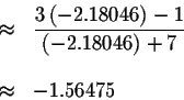 \begin{eqnarray*}&\approx &\displaystyle \frac{3\left( -2.18046\right) -1}{\left( -2.18046\right) +7} \\
&& \\
&\approx &-1.56475
\end{eqnarray*}