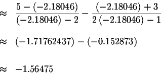 \begin{eqnarray*}&\approx &\displaystyle \frac{5-\left( -2.18046\right) }{\left(...
...37\right) -\left( -0.152873\right) \\
&& \\
&\approx &-1.56475
\end{eqnarray*}