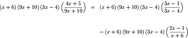 \begin{eqnarray*}\left( x+6\right) \left( 9x+10\right) \left( 3x-4\right) \left(...
...\left( 3x-4\right) \left( \displaystyle \frac{
2x-1}{x+6}\right)
\end{eqnarray*}