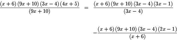 \begin{eqnarray*}\frac{\left( x+6\right) \left( 9x+10\right) \left( 3x-4\right) ...
...ght) \left( 3x-4\right) \left(
2x-1\right) }{\left( x+6\right) }
\end{eqnarray*}