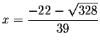 $x=\displaystyle \frac{-22-\sqrt{328}}{39}\smallskip $