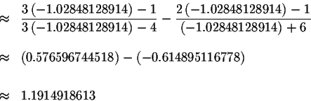 \begin{eqnarray*}&\approx &\displaystyle \frac{3\left( -1.02848128914\right) -1}...
...-\left( -0.614895116778\right) \\
&& \\
&\approx &1.1914918613
\end{eqnarray*}