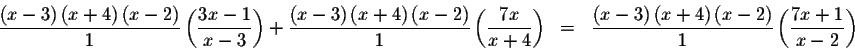 \begin{eqnarray*}\frac{\left( x-3\right) \left( x+4\right) \left( x-2\right) }{1...
...eft( x-2\right) }{1}\left( \displaystyle \frac{7x+1}{x-2}\right) \end{eqnarray*}